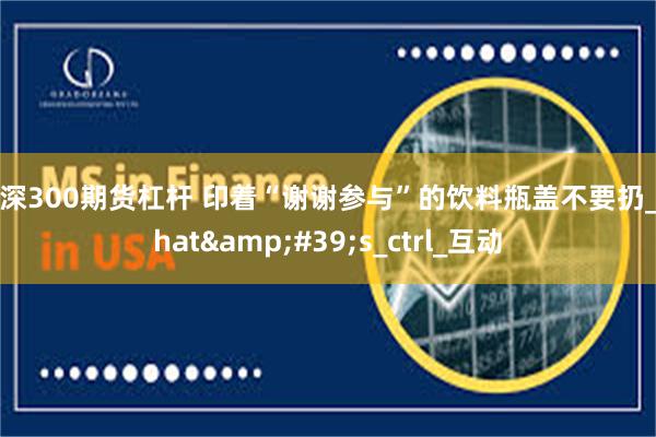 沪深300期货杠杆 印着“谢谢参与”的饮料瓶盖不要扔_What&#39;s_ctrl_互动